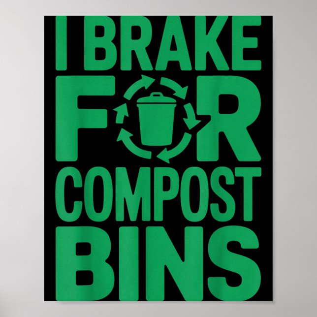 I brake for compost bins funny recycling quote  poster (Front)