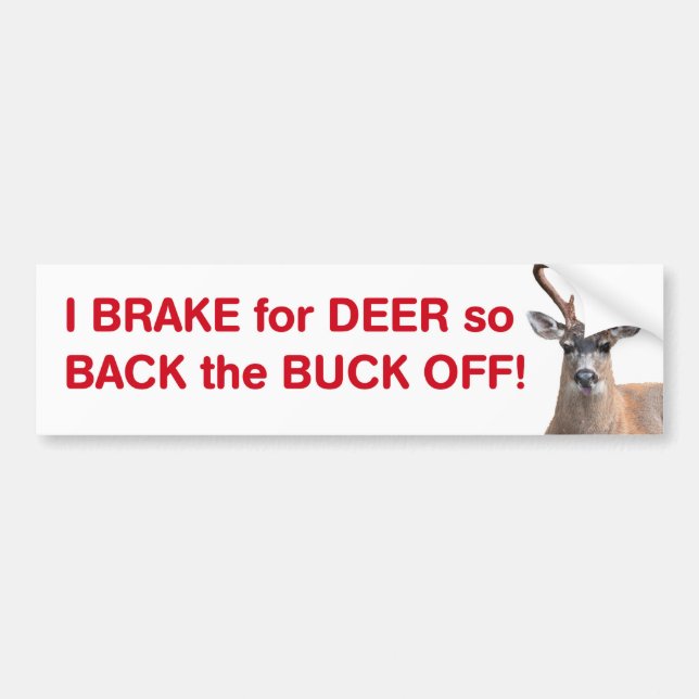 I brake for Deer so Back the Buck Off! Bumper Sticker (Front)