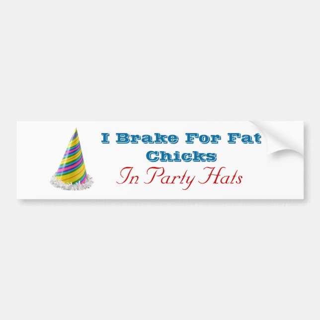 I Brake For Fat Chicks In Party Hats Bumper Sticker (Front)