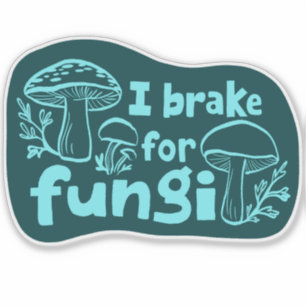 I BRAKE FOR FUNGI Fun Mushroom Foraging