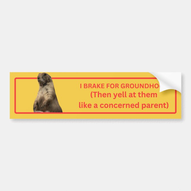 I Brake for Groundhogs Bumper Sticker (Front)