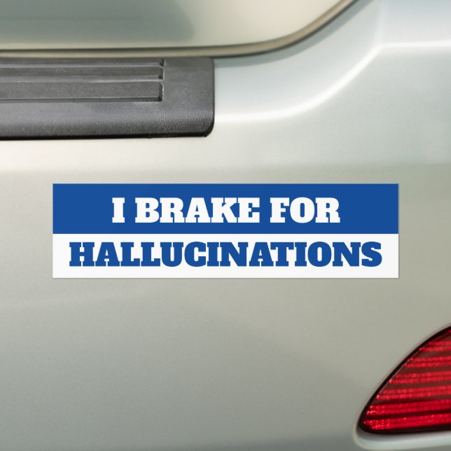 I BRAKE FOR HALLUCINATIONS BUMPER STICKER (On Car)