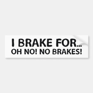 I Brake For… Oh No! No Brakes! Bumper Sticker