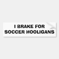 I Brake For Soccer Hooligans