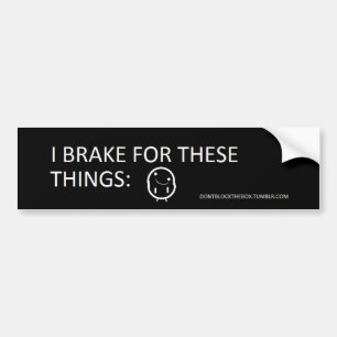 "I Brake For These Things:" Bumper Sticker