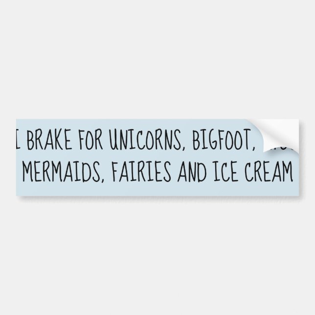 I Brake For Unicorns, Bigfoot, UFOs, Mermaids Fun Bumper Sticker (Front)