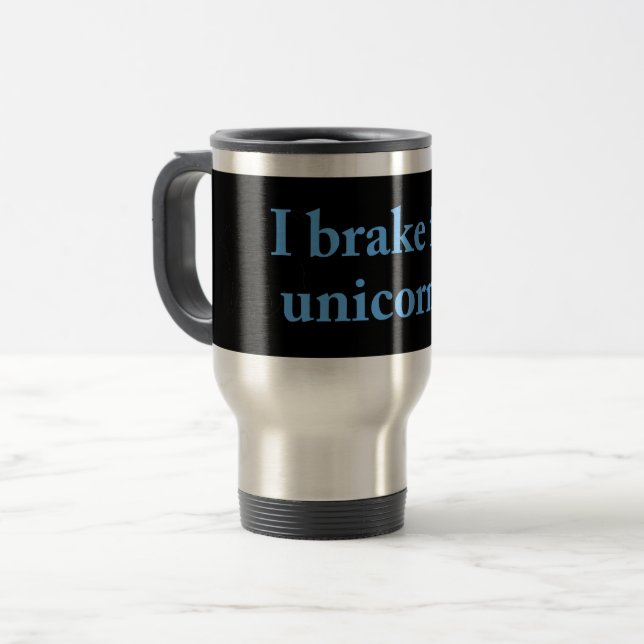 I Brake For Unicorns Travel Mug (Front Left)