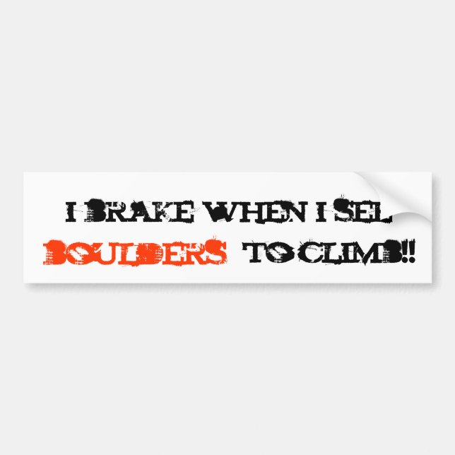 i brake when i see, boulders, to climb!! bumper sticker (Front)