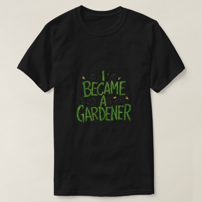 I brcame a gardener T-Shirt (Design Front)