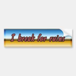 I break for ruins bumper sticker