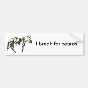 I break for zebras, bumper stickers