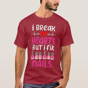 I Break Hearts But I Fix Nails Nail Polish Funny T-Shirt