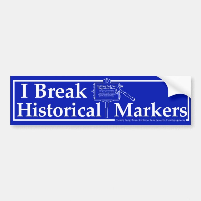 I Break Historical Markers Bumper Sticker (Front)