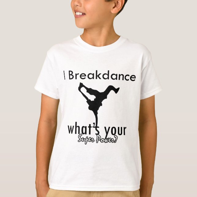 I Breakdance what's your super power T-Shirt (Front)