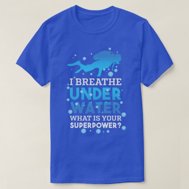 I Breathe Underwater Whatx27s Your Superpower 1 T-Shirt (Design Front)