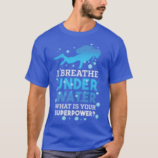 I Breathe Underwater Whatx27s Your Superpower 1 T-Shirt