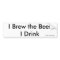 I Brew the Beer I Drink Bumper Sticker White