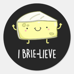 I Brie-lieve Positive Brie Cheese Pun Dark BG Classic Round Sticker
