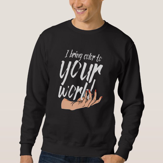 I Bring Colour To Your World Nail Technicians   Sweatshirt (Front)