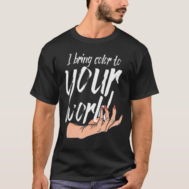 I Bring Colour To Your World Nail Technicians T-Shirt (Front)
