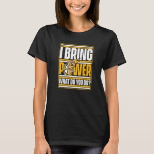 I Bring Power What Do You Do Electronic Electricia T-Shirt