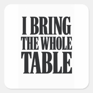 I Bring The Whole Table Funny Sarcastic Square Sticker