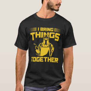 I Bring Things Together Welding Metal Worker Pullo T-Shirt