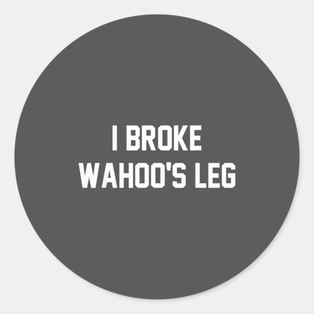 I Broke Wahoo's Leg Funny Quote  Classic Round Sticker (Front)