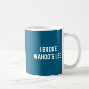 I Broke Wahoo's Leg Funny Quote  Coffee Mug