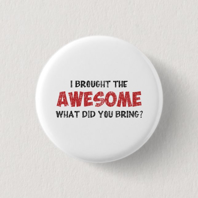 I Brought the Awesome What Did You Bring 1 Inch Round Button (Front)