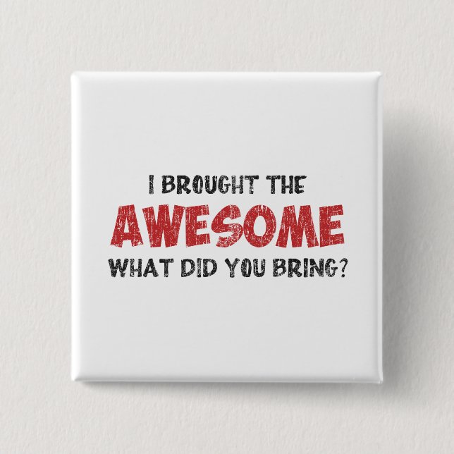 I Brought the Awesome What Did You Bring 2 Inch Square Button (Front)