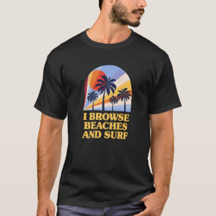 I Browse Beaches And Surf Beach Surfing Ocean Surf T-Shirt