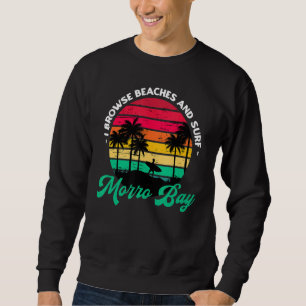 I Browse Beaches And Surf Morro Bay Surfing Califo Sweatshirt