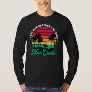 I Browse Beaches And Surf New Castle Surfing New H T-Shirt