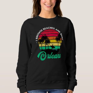 I Browse Beaches And Surf Orleans Surfing France S Sweatshirt