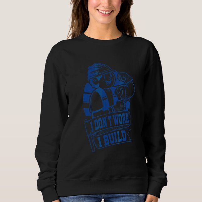 I Build Construction Worker Quote Sweatshirt (Front)