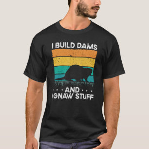 I Build Dams And I Gnaw Stuff Backprint Beaver T-Shirt