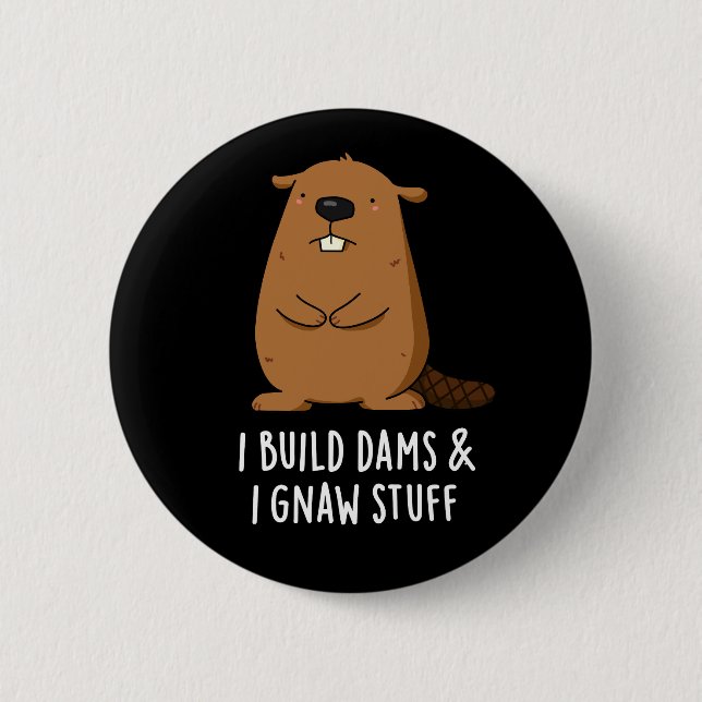 I Build Dams And I Gnaw Stuff Beaver Pun Dark BG 2 Inch Round Button (Front)