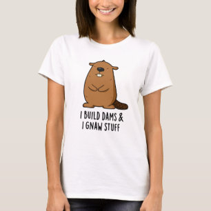 I Build Dams And I Gnaw Stuff Funny Beaver Pun  T-Shirt