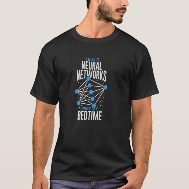 I Build Neural Networks Past My Bedtime Robotics E T-Shirt (Front)