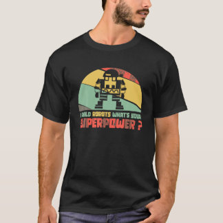 I Build Robots What s Your Superpower AI Robotics  T-Shirt
