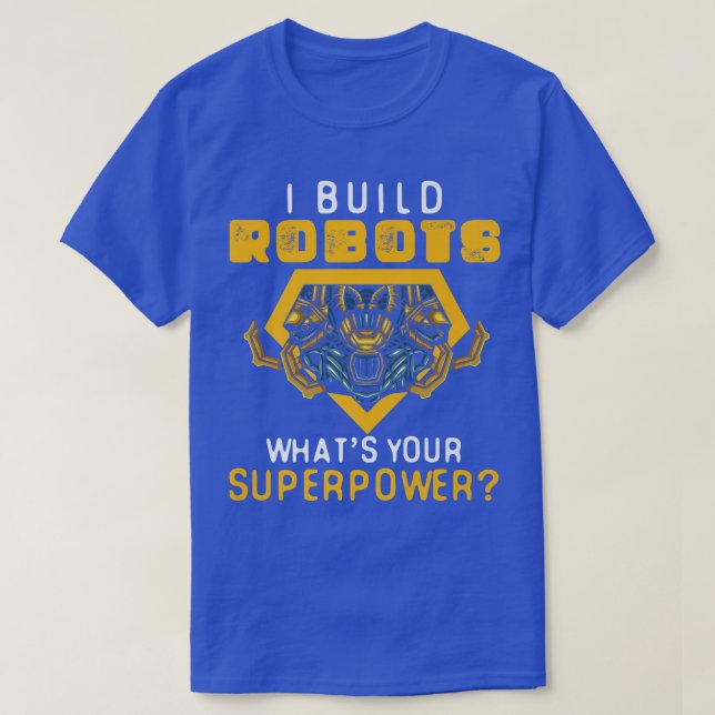 I Build RobotsRobotics EngineerRobotics Technician T-Shirt (Design Front)
