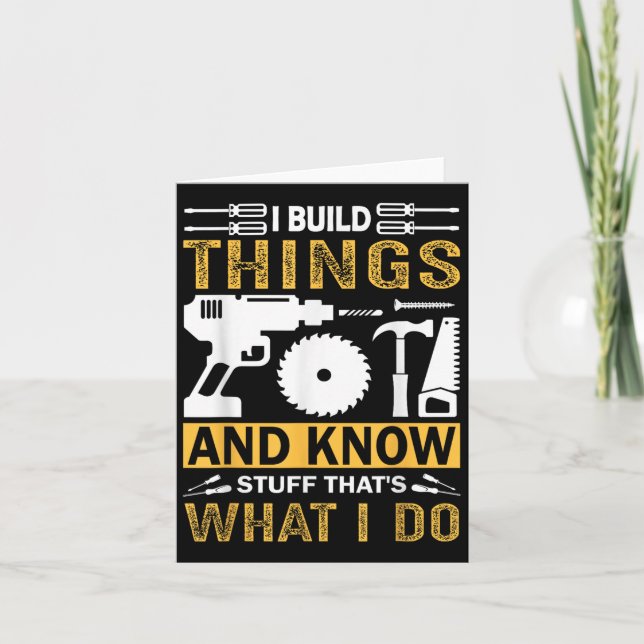 I Build Things And I Know Stuff That's What I Do  Card (Front)