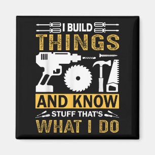 I Build Things And I Know Stuff That's What I Do  Magnet