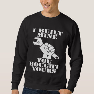 I Built Mine You Bought Yours Car Diesel Mechanic Sweatshirt