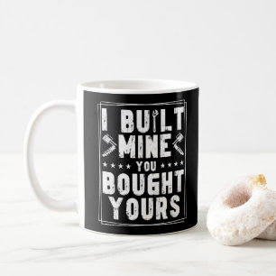I Built Mine You Bought Yours Design For Mechanics Coffee Mug