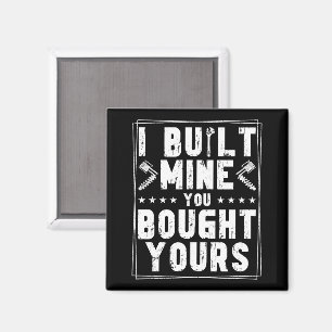 I Built Mine You Bought Yours Design For Mechanics Magnet