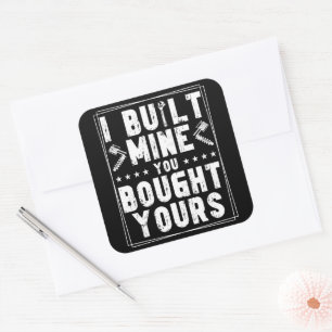 I Built Mine You Bought Yours Design For Mechanics Square Sticker