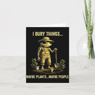 I bury things maybe plants maybe people card