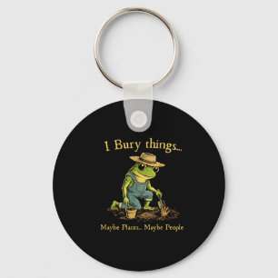 I bury things maybe plants maybe people  keychain